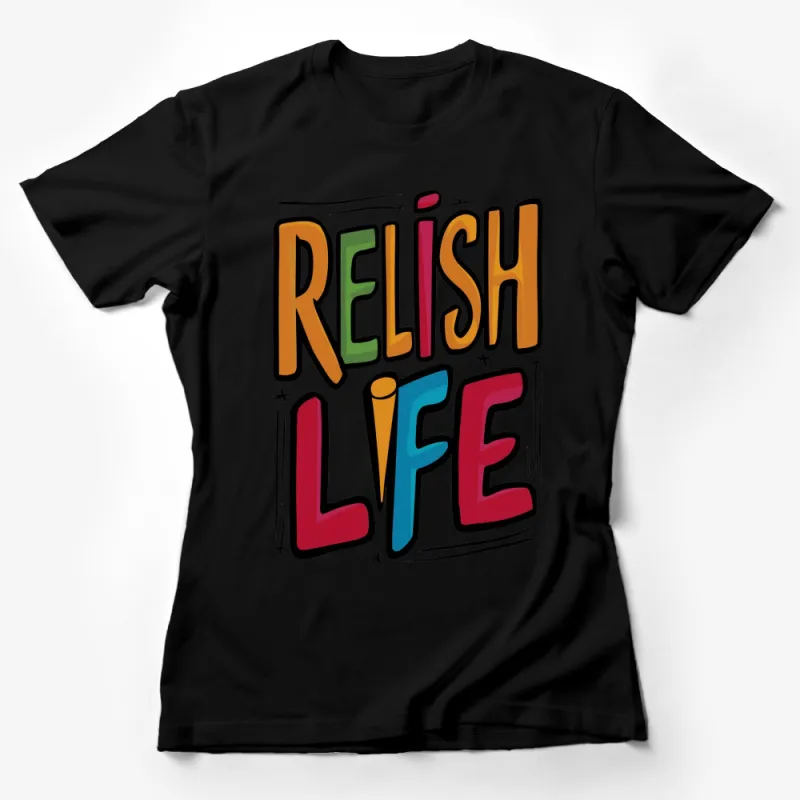 Relish Life Motivational Quote Colorful T-Shirt, Inspirational Graphic Tee, Unisex Female T-Shirt