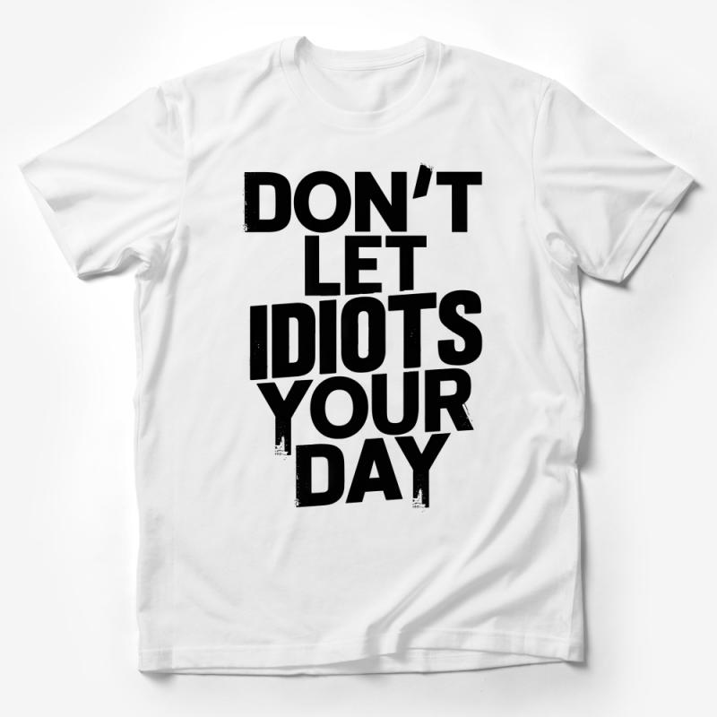 Inspirational Quote T-Shirt - Don't Let Idiots Ruin Your Day, Bold Text Tee, Positive Message, Unisex Shirt for Men and Women Male T-Shirt