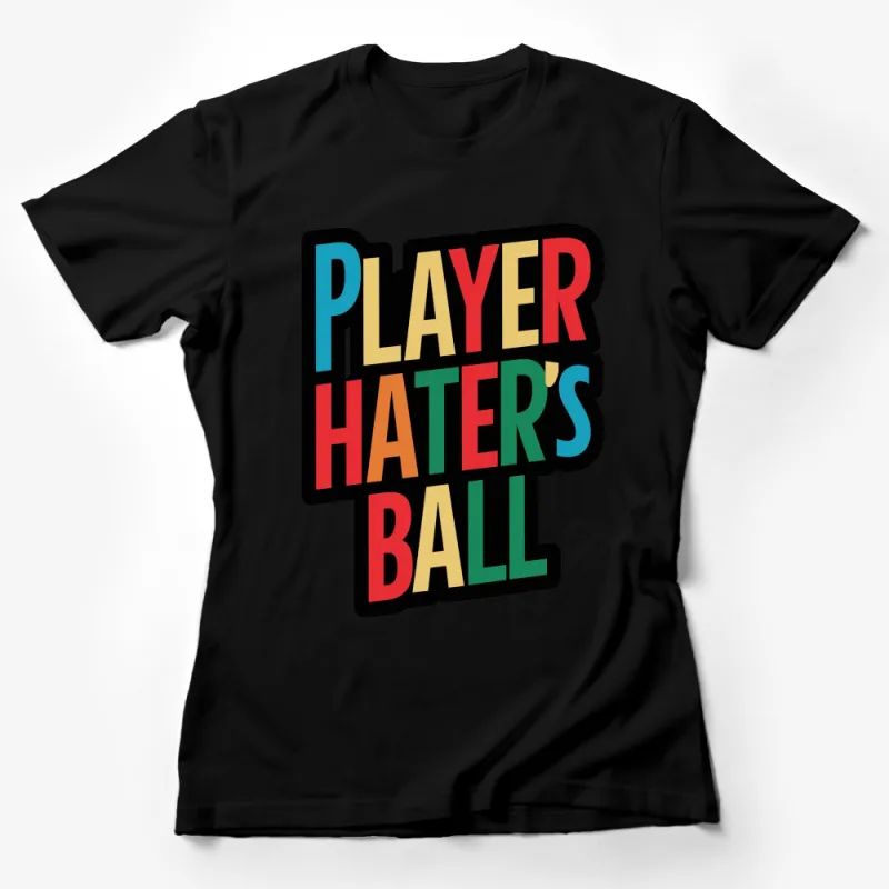 Colorful Player Hater's Ball Graphic T-Shirt, Casual Wear, Street Style Tee, Bold Text Design, Unisex Shirt Female T-Shirt