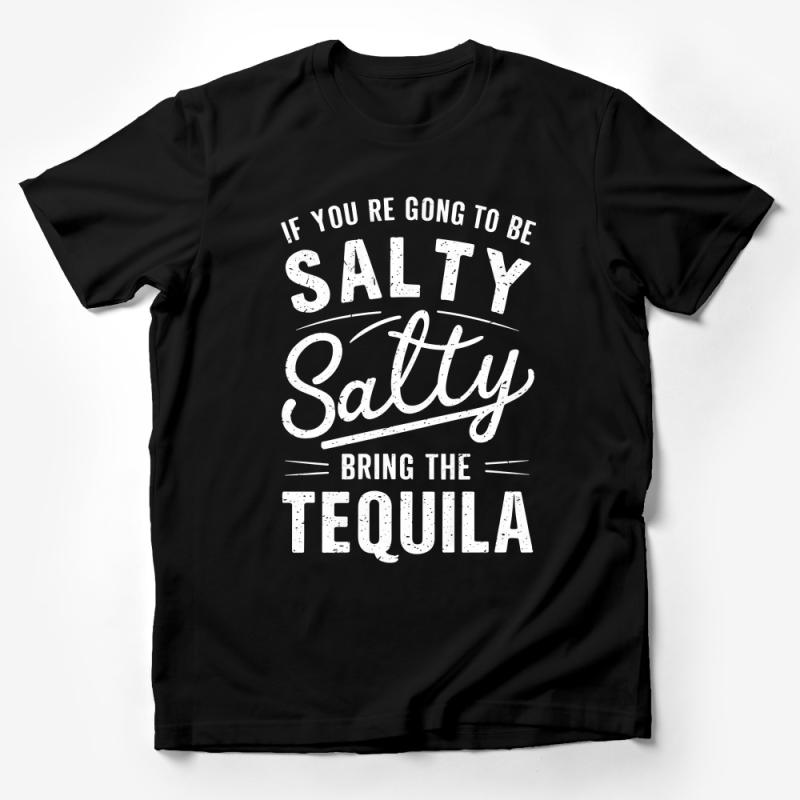 Funny Tequila T-Shirt, Salty Quote Shirt, If You're Going to Be Salty Bring the Tequila, Unisex Tee Male T-Shirt