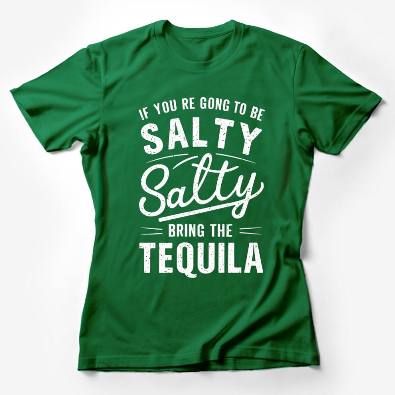 Funny Tequila T-Shirt, Salty Quote Shirt, If You're Going to Be Salty Bring the Tequila, Unisex Tee Female T-Shirt