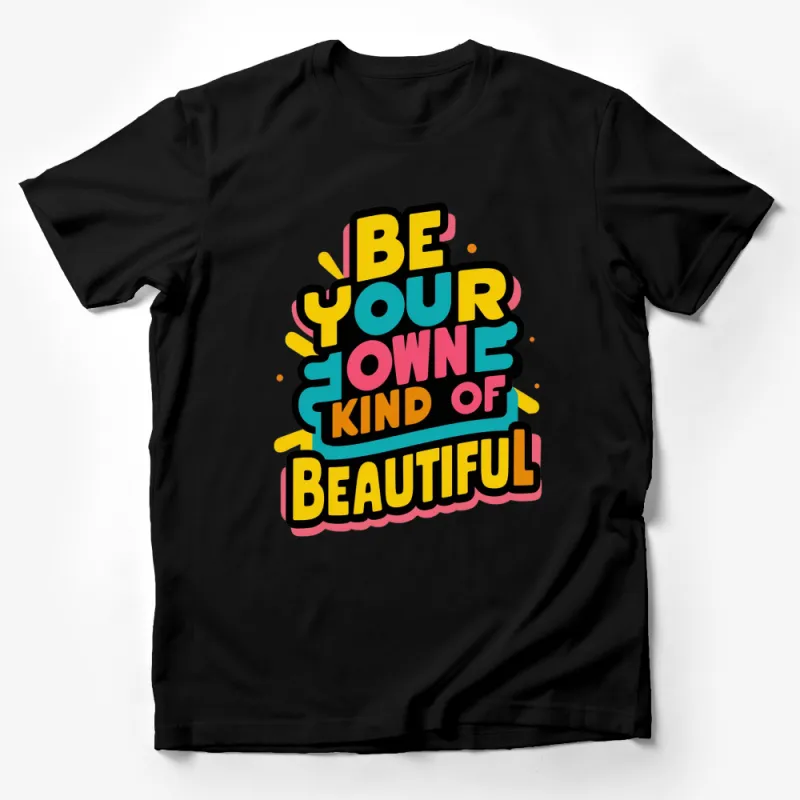 Be Your Own Kind of Beautiful T-Shirt, Colorful Inspirational Graphic Tee, Unique Motivational Apparel Male T-Shirt