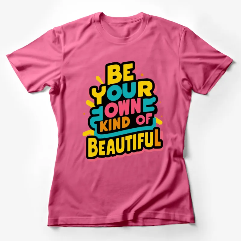 Be Your Own Kind of Beautiful T-Shirt, Colorful Inspirational Graphic Tee, Unique Motivational Apparel Female T-Shirt