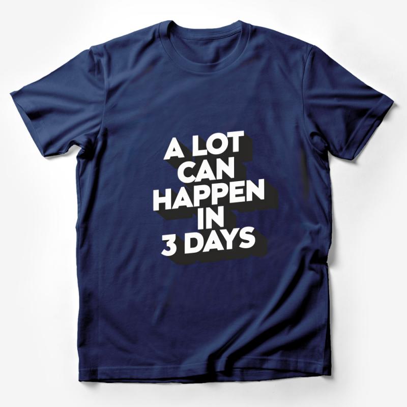 Inspirational Quote T-Shirt, A Lot Can Happen in 3 Days Tee, Motivational Text, Casual Graphic Shirt, Unisex Male T-Shirt