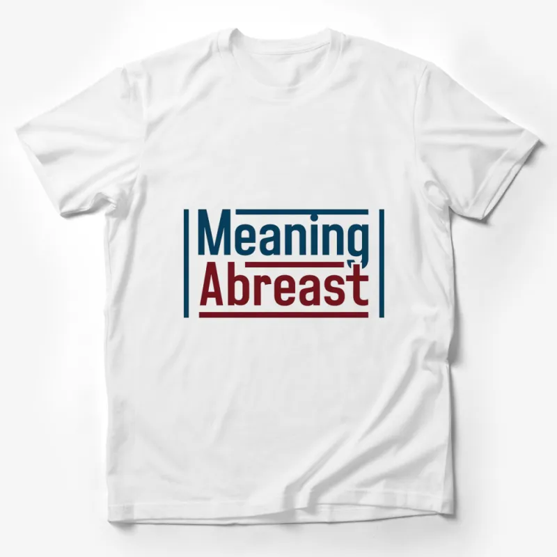 Meaning Abreast Logo T-Shirt, Modern Typography Tee, Unisex Graphic Shirt, Casual Wear, Cool Design Top Male T-Shirt