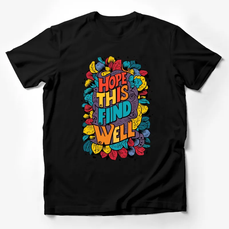 Colorful Floral Hope This Finds You Well T-Shirt, Inspirational Quote Tee, Bright Unisex Graphic Shirt Male T-Shirt