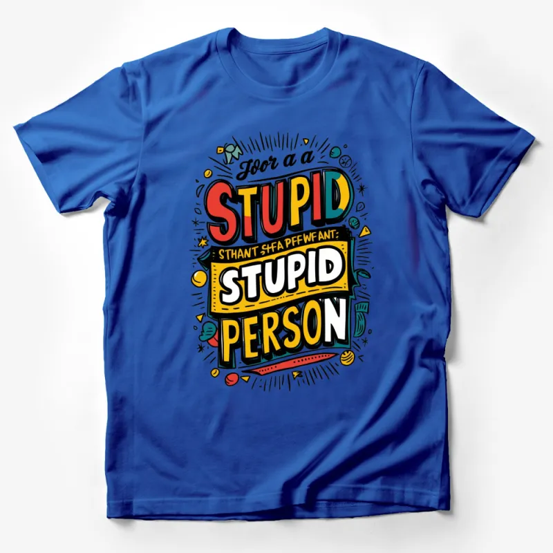 Colorful Stupid Person Quote T-Shirt, Funky Graphic Tee, Bold Statement Shirt, Unisex Casual Wear Male T-Shirt