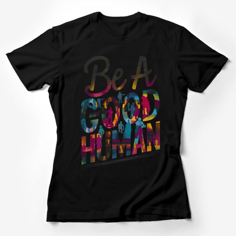 Inspirational Quote T-Shirt, Be A Good Human, Positive Message, Colorful Typography, Unisex Tee Female T-Shirt