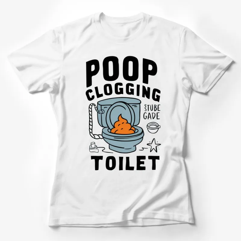 Funny Poop Clogging Toilet T-Shirt, Humorous Plumbing Graphic Tee, Perfect Gift for Plumbers and Pranksters Female T-Shirt