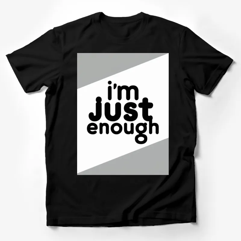 I'm Just Enough Slogan T-Shirt, Bold Black and White Typography Tee, Unisex Fashion Top, Casual Streetwear, Gift for Him or Her Male T-Shirt