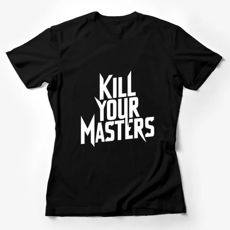 Kill Your Masters Bold Statement T-Shirt, Black and White Graphic Tee, Unisex Female T-Shirt