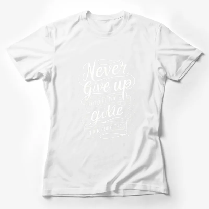 Inspirational Quote T-Shirt, Never Give Up, Motivational Black and White Tee, Unisex Apparel for All Sizes Female T-Shirt