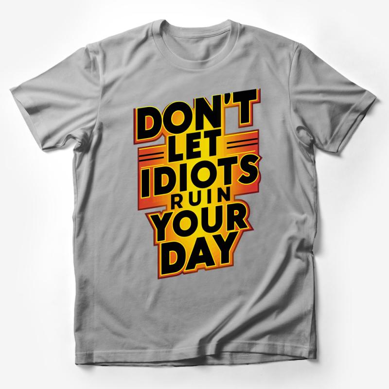 Don't Let Idiots Ruin Your Day T-Shirt, Bold Statement Tee, Motivational Quote Shirt, Unisex Graphic Tee, Gift Idea Male T-Shirt