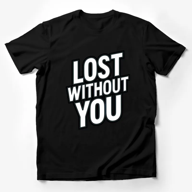 Lost Without You T-Shirt, Bold Text Graphic Tee, Black and White, Unisex Fashion, Modern Typography Shirt, Statement Top Male T-Shirt