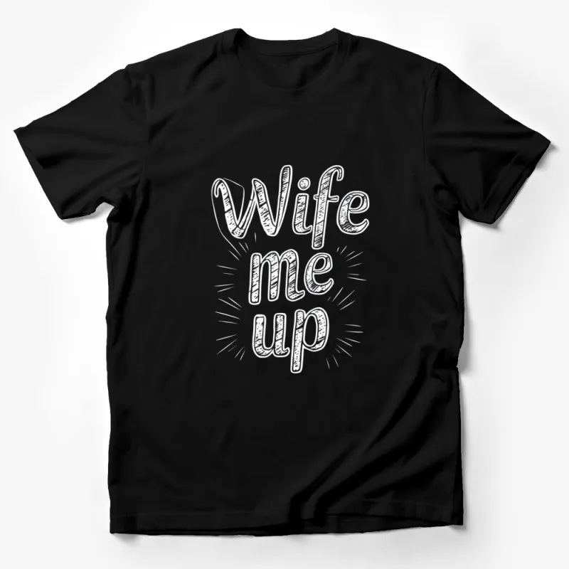 Wife Me Up T-Shirt, Funny Marriage Proposal Tee, Cute Engagement Gift, Romantic Graphic Shirt, Unique Couples Apparel Male T-Shirt