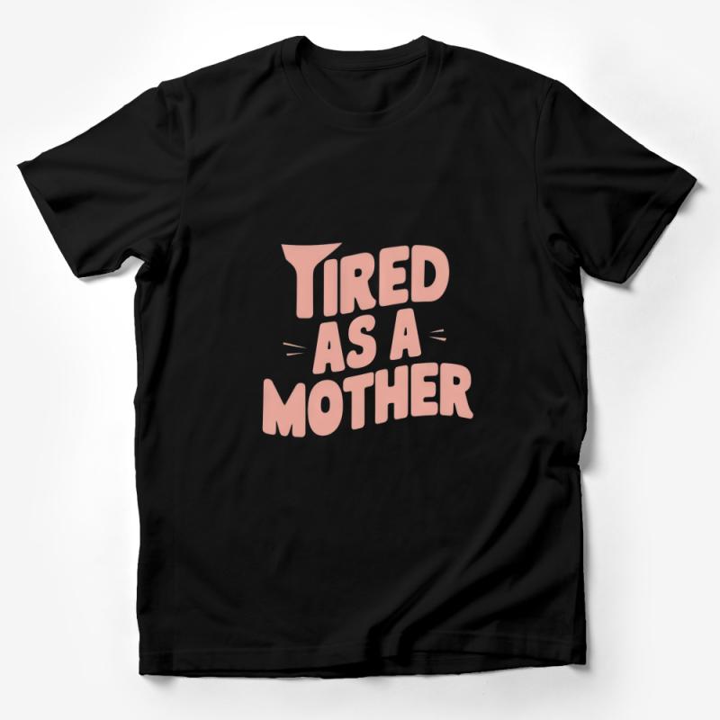 Tired as a Mother T-Shirt - Funny Mom Shirt, Comfortable Casual Mom Tee, Gift for New Moms, Perfect Mother's Day Present Male T-Shirt