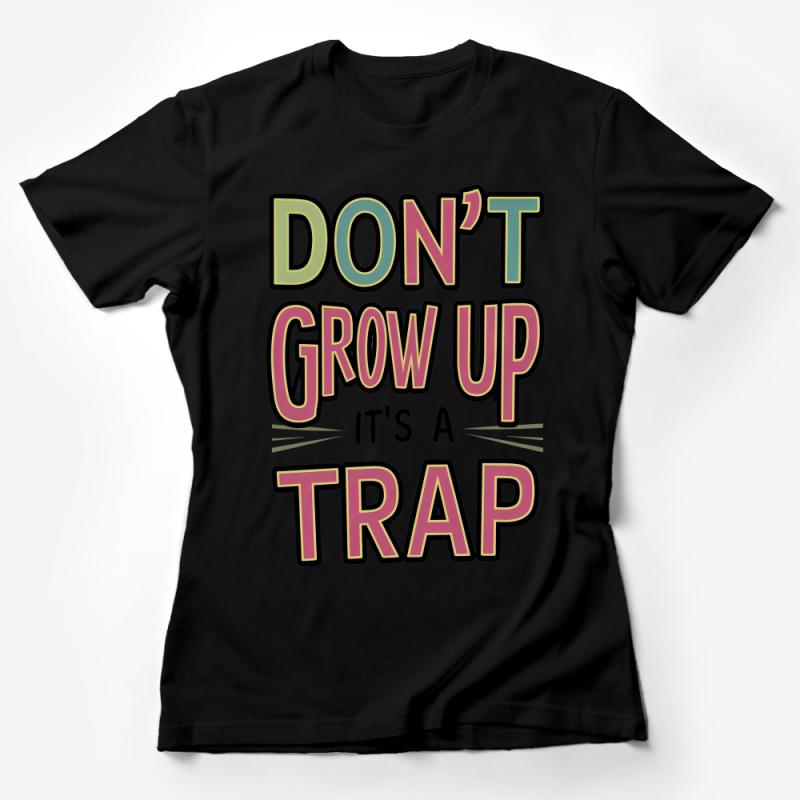 Don't Grow Up It's A Trap T-Shirt, Funny Adult Humor Tee, Inspirational Quote Shirt, Casual Typography Graphic Top, Unisex Gift Idea Female T-Shirt