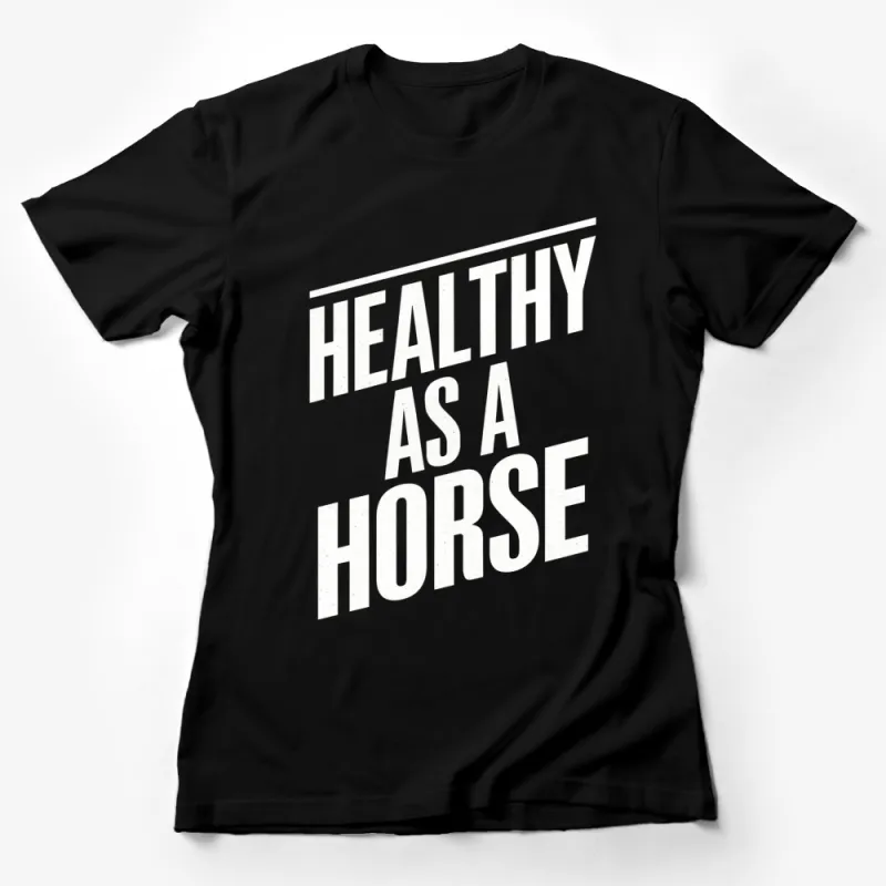 Healthy As A Horse T-Shirt, Bold White Text on Black Tee, Unisex Graphic Tee Female T-Shirt