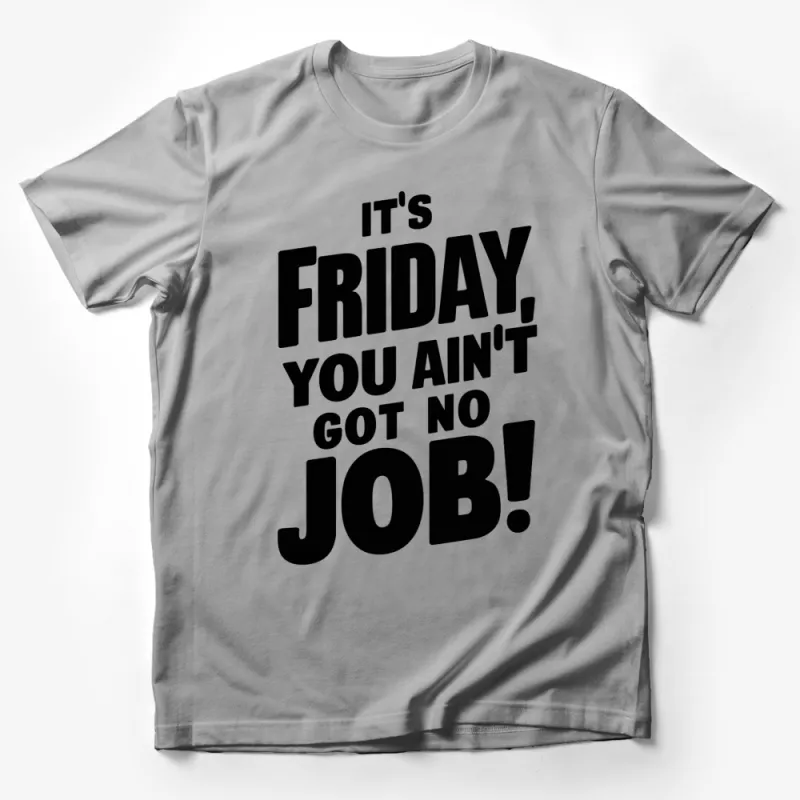 Funny Friday Quote T-Shirt It's Friday, You Ain't Got No Job Casual Tee Male T-Shirt