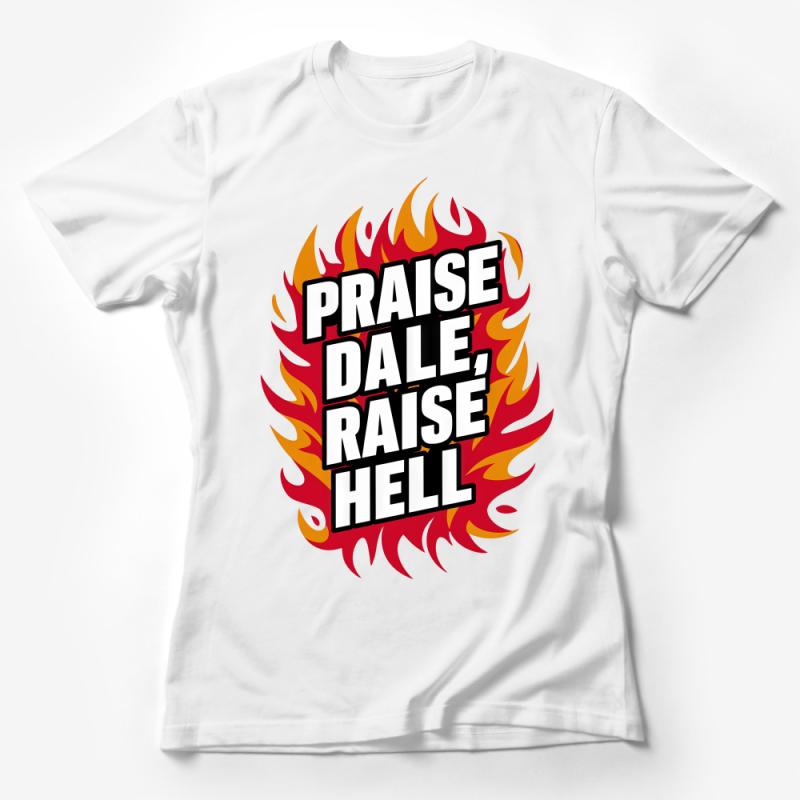 Praise Dale Raise Hell T-Shirt, Flame Graphic Tee, Racing Fan Shirt, Bold Statement Top, Unisex Apparel Female T-Shirt