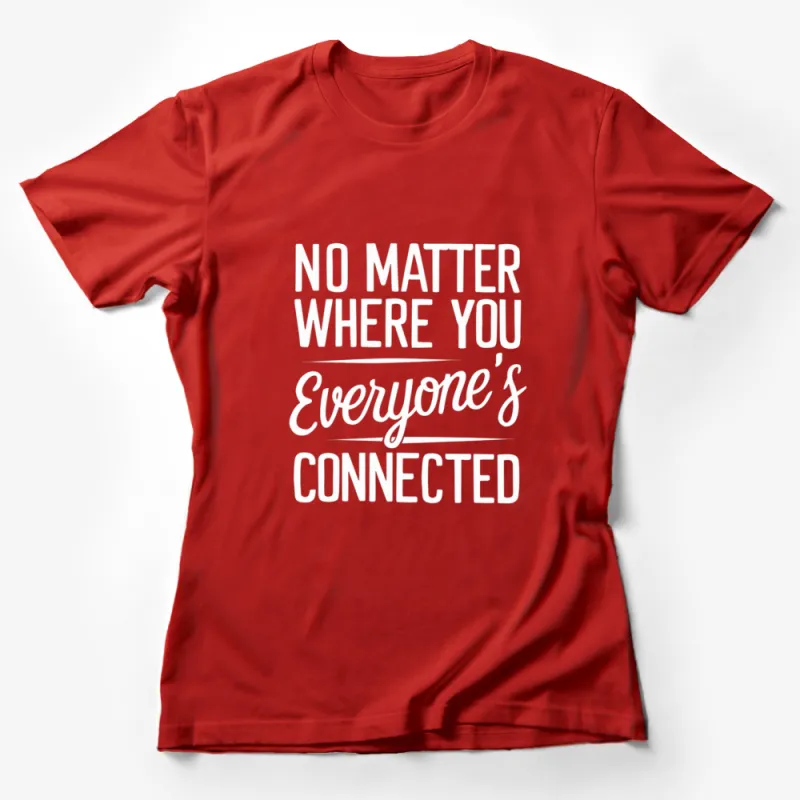 Inspirational Quote T-Shirt No Matter Where You Go Everyone's Connected, Unisex Tee, Gift for Friends Female T-Shirt