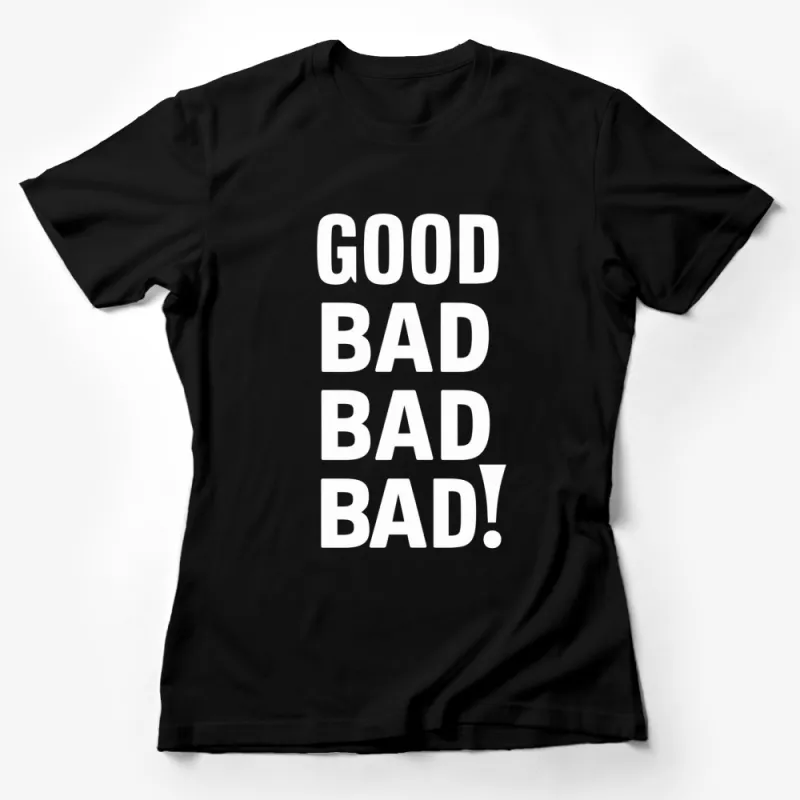 Good Bad Bad Bad! Bold White Text Black T-Shirt, Unisex Graphic Tee, Statement Fashion, Casual Streetwear Female T-Shirt