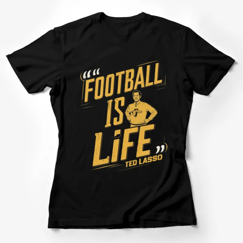 Ted Lasso Football Is Life Quote T-Shirt, Motivational Sports Tee, Unisex Yellow Graphic Shirt Female T-Shirt