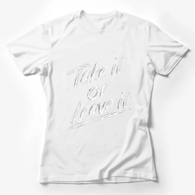 Take It or Leave It Slogan T-Shirt, Bold White Text on Black Tee, Unisex Graphic Shirt Female T-Shirt