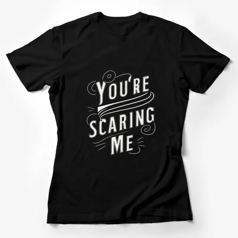 You're Scaring Me Quote T-Shirt, Funny Halloween Graphic Tee, Spooky Party Wear Black Shirt Female T-Shirt