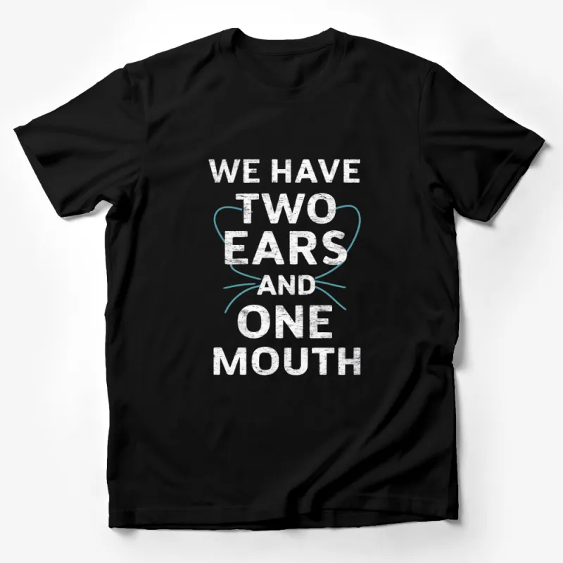 Inspirational Quote T-Shirt - We Have Two Ears and One Mouth - Motivational Black Tee Male T-Shirt