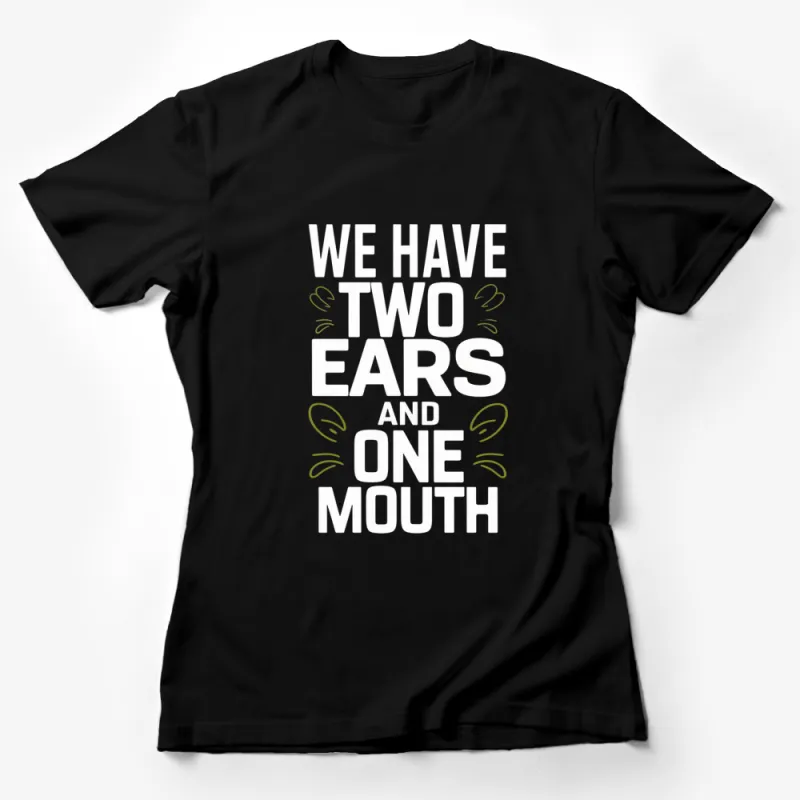 Inspirational Quote T-Shirt - We Have Two Ears and One Mouth - Motivational Black Tee for Men and Women Female T-Shirt