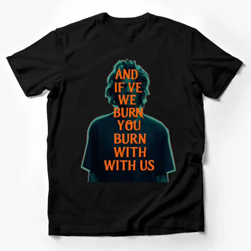 Bold Statement T-Shirt, Orange Text And If We Burn You Burn With Us, Unisex Graphic Tee, Trendy Activist Shirt Male T-Shirt