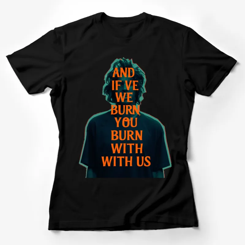 Bold Statement T-Shirt, Orange Text And If We Burn You Burn With Us, Unisex Graphic Tee, Trendy Activist Shirt Female T-Shirt