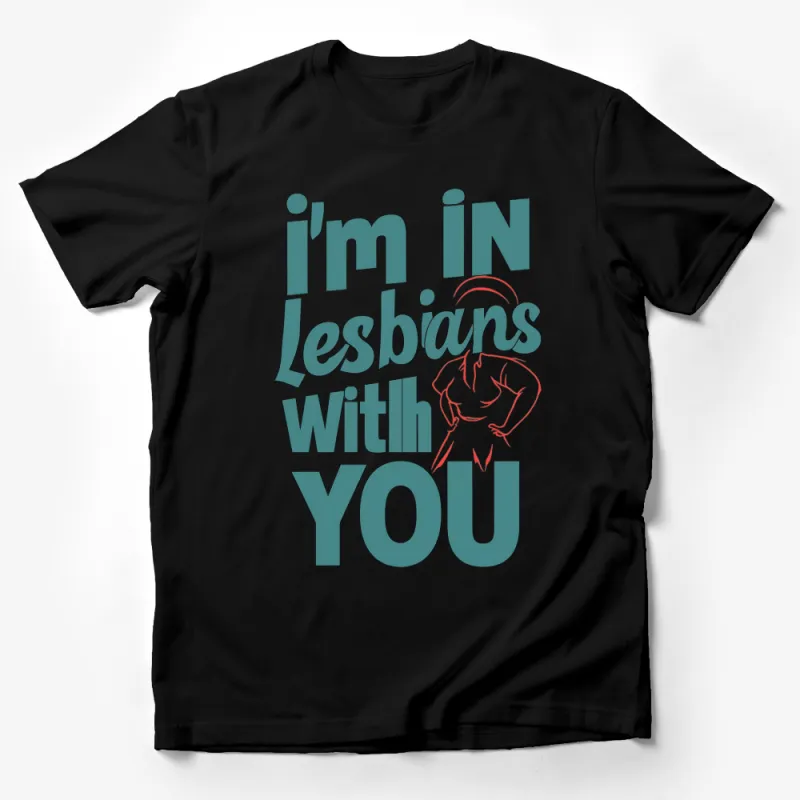 I'm In Lesbians With You T-Shirt, Funny Quote Graphic Tee, Unique Love Humor Shirt Male T-Shirt