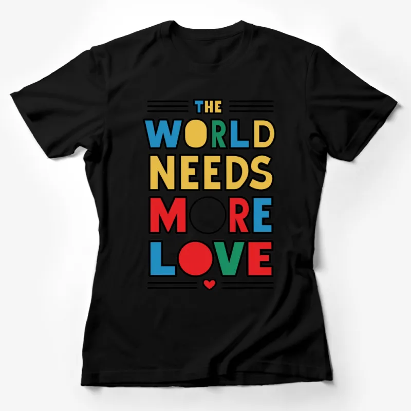 Colorful Inspirational Love Quote T-Shirt, The World Needs More Love, Motivational Graphic Tee, Unisex Female T-Shirt