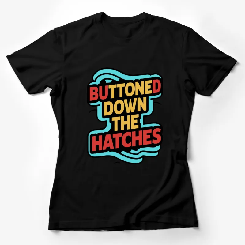 Retro Style Bold Text Buttoned Down the Hatches Graphic T-Shirt Female T-Shirt