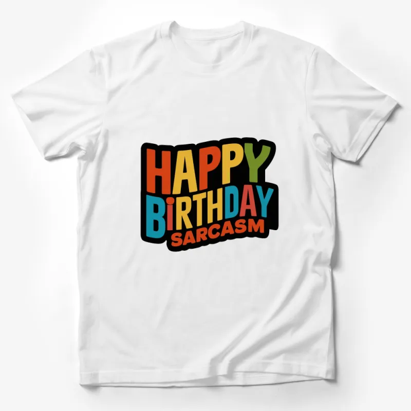 Happy Birthday Sarcastic Quote Colorful Graphic T-Shirt, Fun Party Tee, Unisex Gift Male T-Shirt