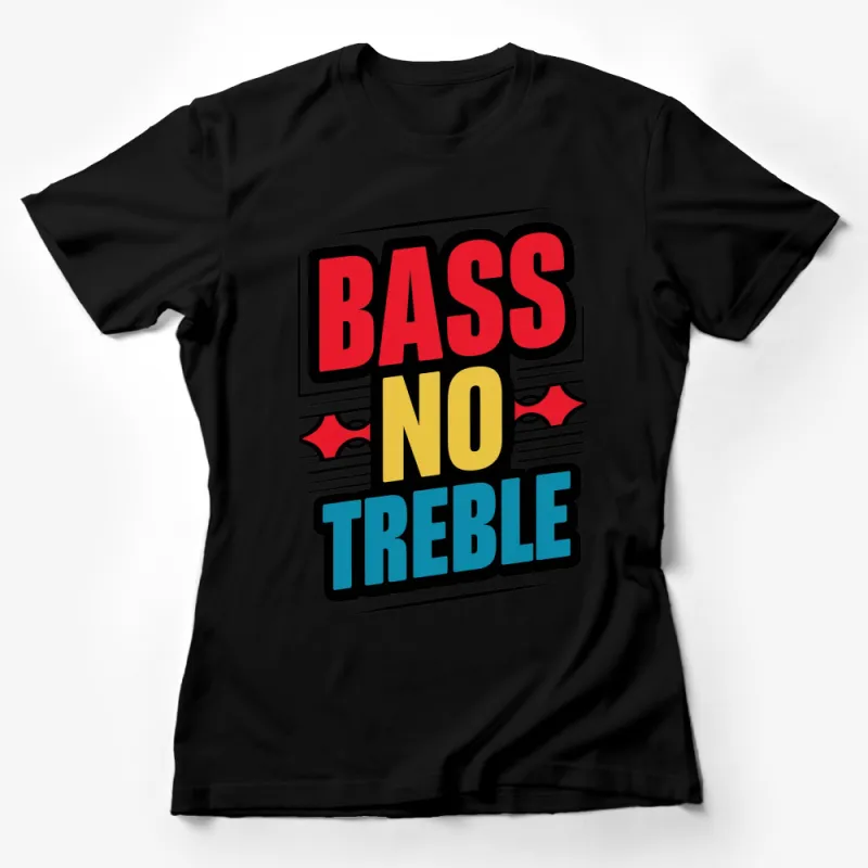 Bass No Treble Bold Colorful Graphic T-Shirt, Music Lover Unisex Tee, Gift for Bass Guitarists Female T-Shirt