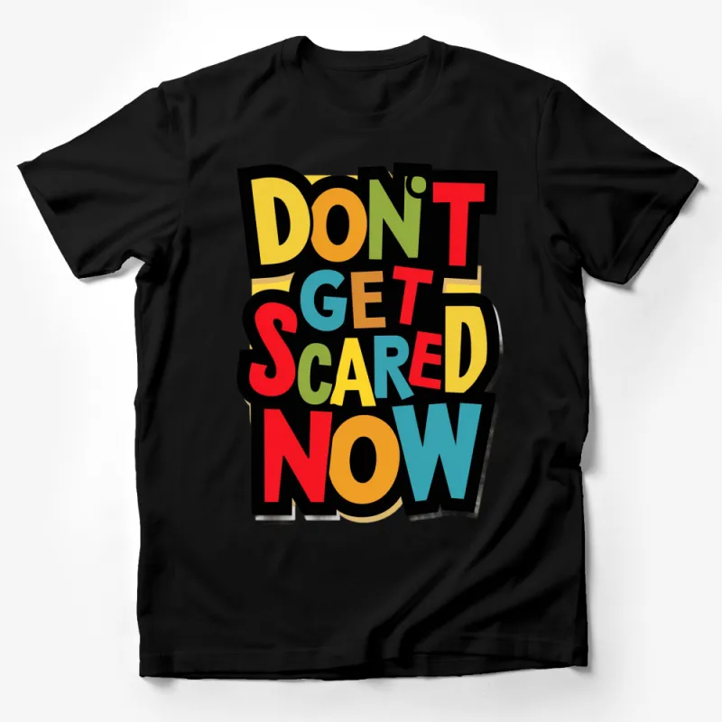 Bold Colorful Lettering T-Shirt, Don't Get Scared Now Graphic Tee, Unisex Shirt Male T-Shirt