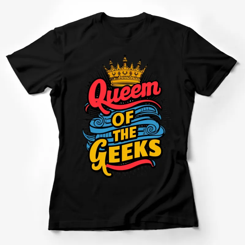 Queen of the Geeks T-Shirt, Vibrant Colorful Crown and Banner Design, Perfect Geek Gift, Women's Casual Tee Female T-Shirt