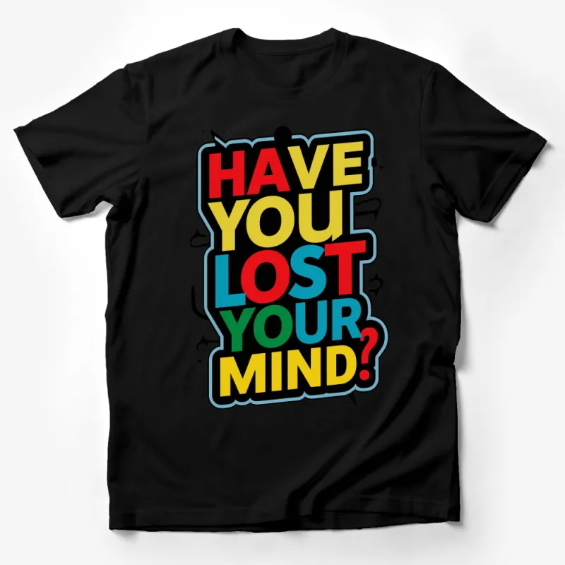 Colorful Text Graphic T-Shirt, Have You Lost Your Mind? Fun Quote Tee, Bold Font Fashion Male T-Shirt