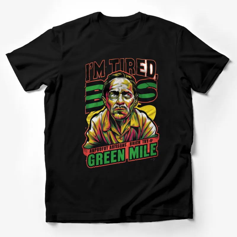 Green Mile Inspired T-Shirt, I'm Tired, Boss Quote, Graphic Movie Tee Male T-Shirt