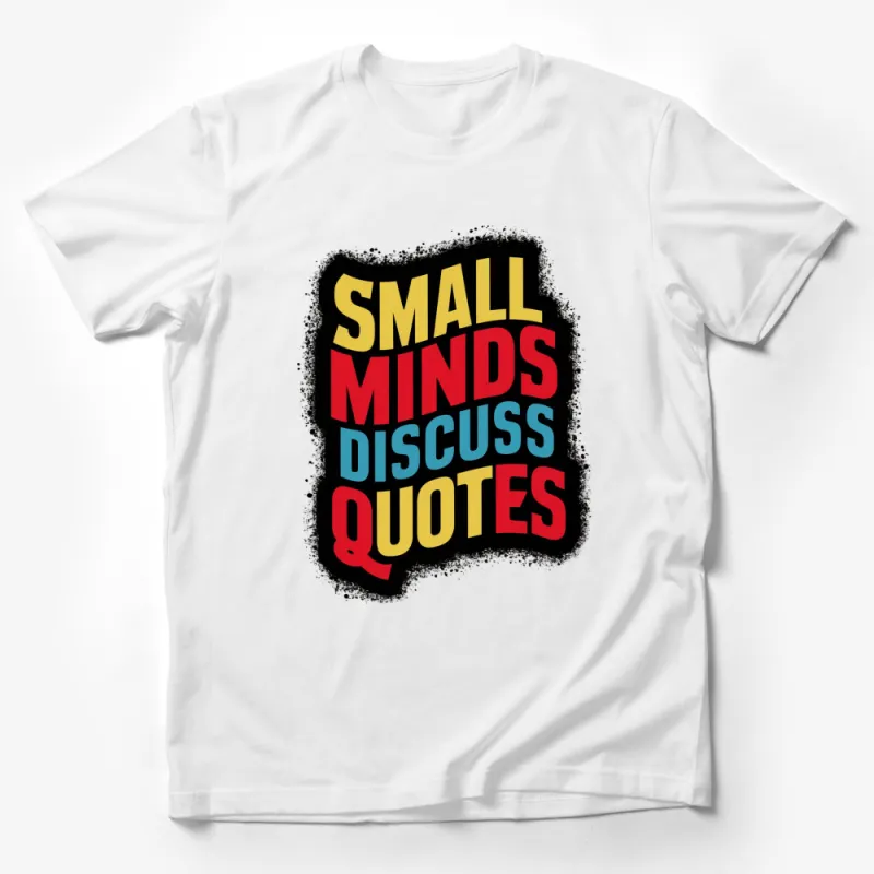 Inspirational Quote T-Shirt, Small Minds Discuss Quotes, Colorful Text Tee, Unisex Graphic Shirt Male T-Shirt