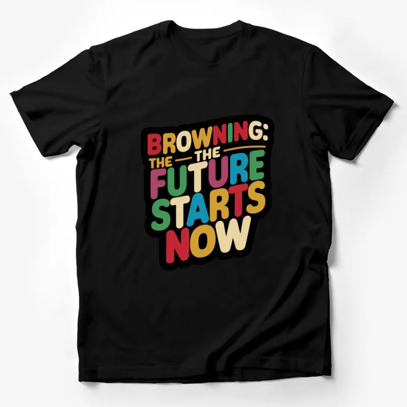 Colorful Inspirational Quote T-Shirt, Browning The Future Starts Now Design, Bold Typography Tee Male T-Shirt