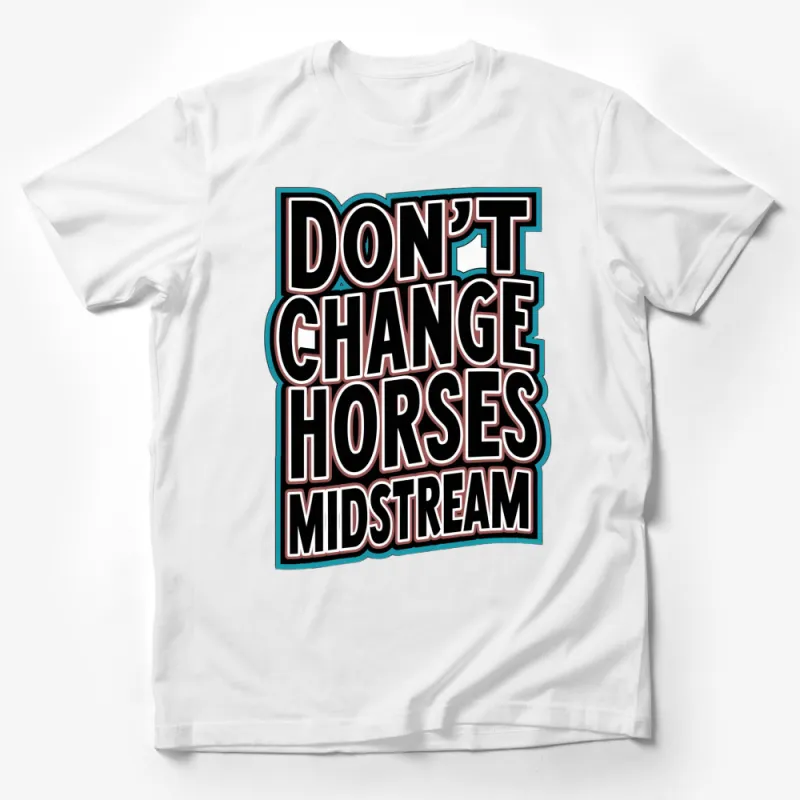 Retro Graphic T-Shirt, Don't Change Horses Midstream Quote, Vintage Style, Bold Text Male T-Shirt