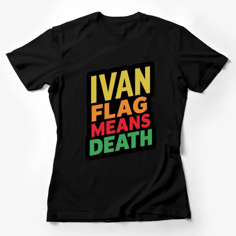 Ivan Flag Means Death Colorful Graphic T-Shirt, Bold Statement Tee, Unisex Adult Sizes Female T-Shirt