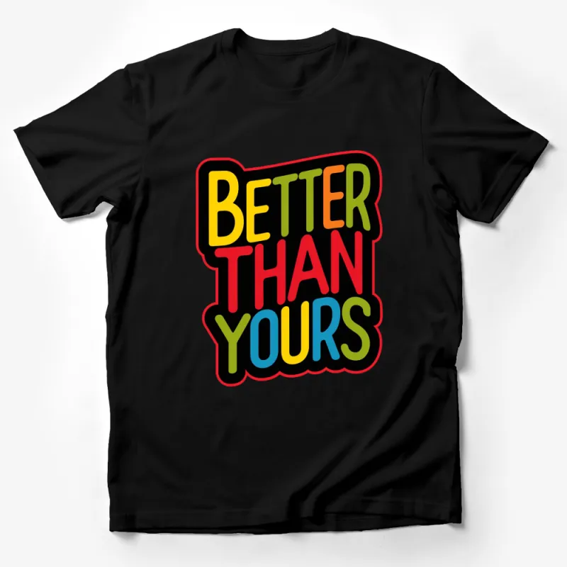 Colorful Better Than Yours Slogan T-Shirt, Bold Text Statement Tee, Unisex Fashion Top Male T-Shirt