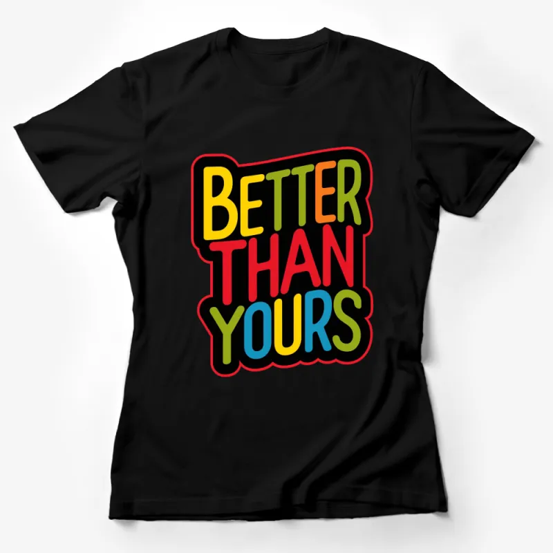 Colorful Better Than Yours Slogan T-Shirt, Bold Text Statement Tee, Unisex Fashion Top Female T-Shirt