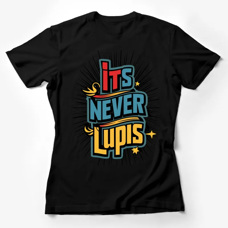 It's Never Lupis Bold Text T-Shirt, Funny Medical Quote Tee, Unique Doctor Humor Gift Shirt Female T-Shirt