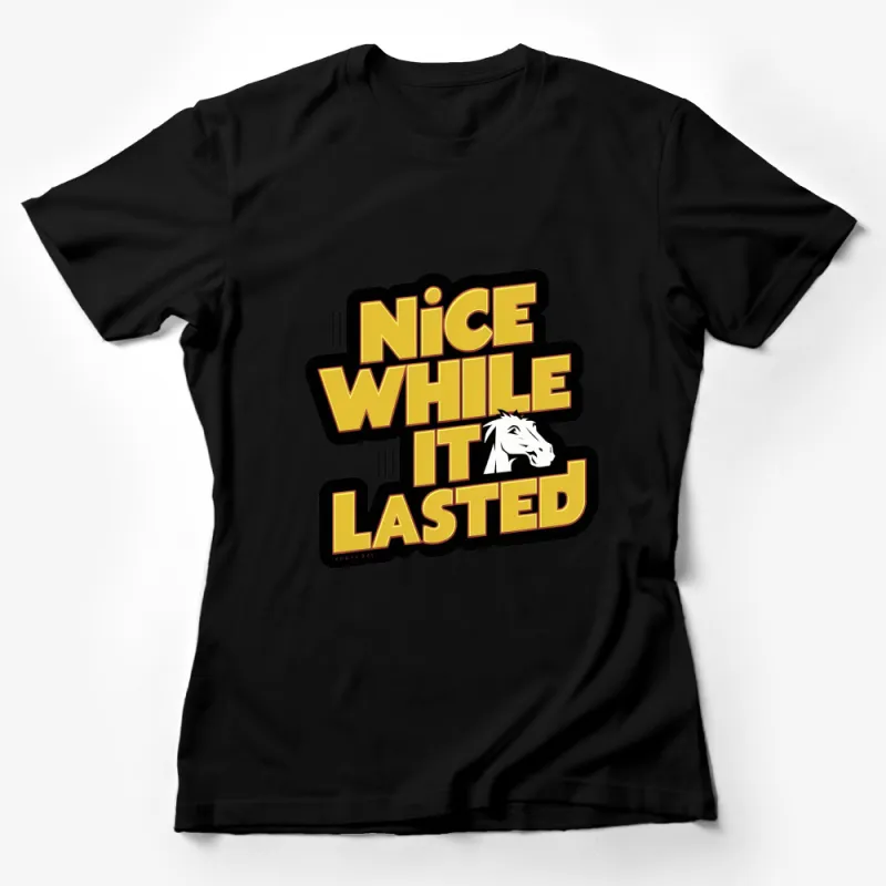 Nice While It Lasted T-Shirt, Unique White Horse Graphic, Bold Text Design Female T-Shirt